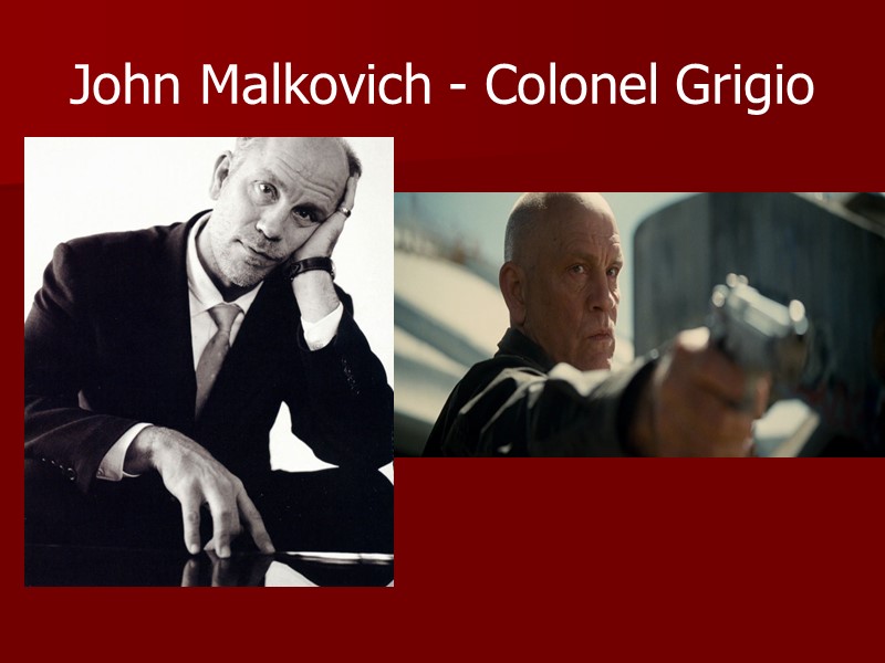John Malkovich - Colonel Grigio